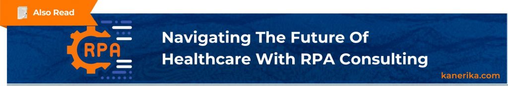 Also Read - Navigating The Future Of Healthcare With RPA Consulting (1)